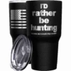 Id Rather Be Hunting + American Flag Stainless Steel Tumbler