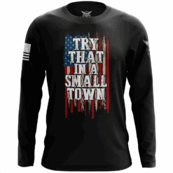 Try That In A Small Town Long Sleeve Shirt